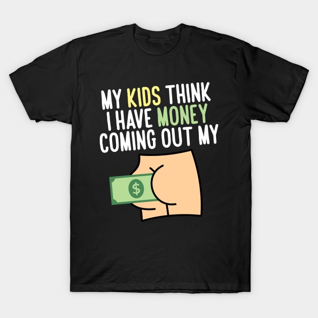 My kids think I have money coming out my butt T-Shirt by artbooming